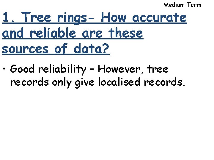 Medium Term 1. Tree rings- How accurate and reliable are these sources of data? Medium Term 1. Tree rings- How accurate and reliable are these sources of data?