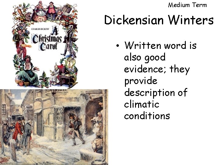 Medium Term Dickensian Winters • Written word is also good evidence; they provide description Medium Term Dickensian Winters • Written word is also good evidence; they provide description