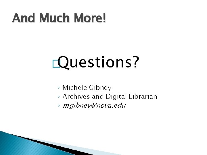 And Much More! �Questions? ◦ Michele Gibney ◦ Archives and Digital Librarian ◦ mgibney@nova.