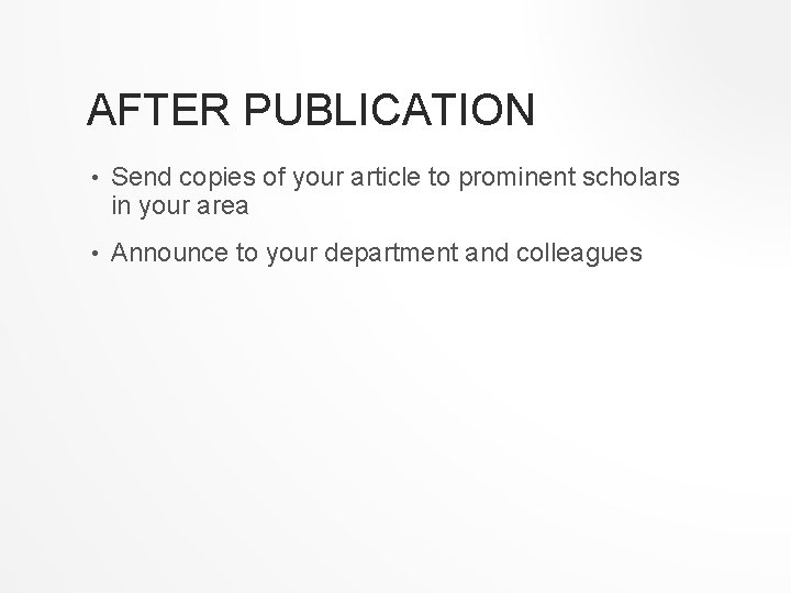 AFTER PUBLICATION • Send copies of your article to prominent scholars in your area