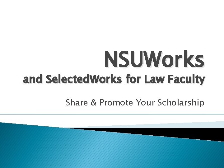 NSUWorks and Selected. Works for Law Faculty Share & Promote Your Scholarship 