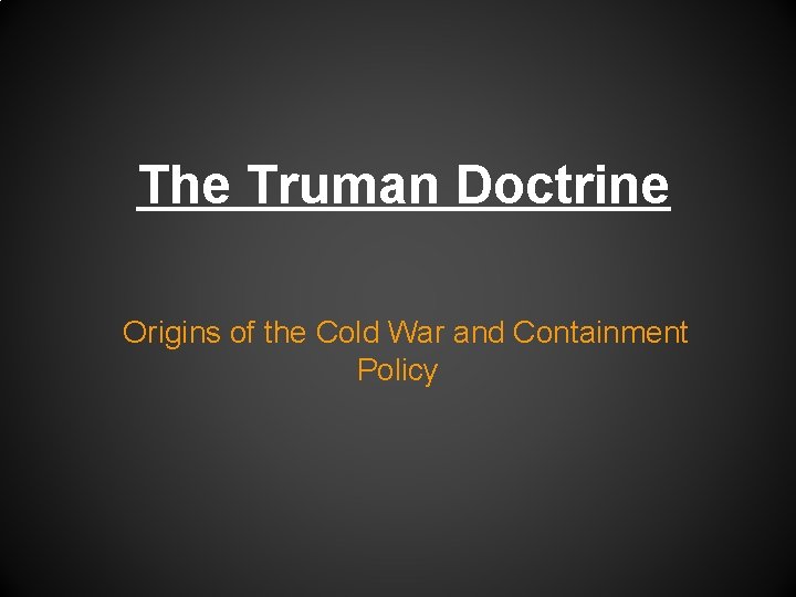 The Truman Doctrine Origins of the Cold War and Containment Policy 