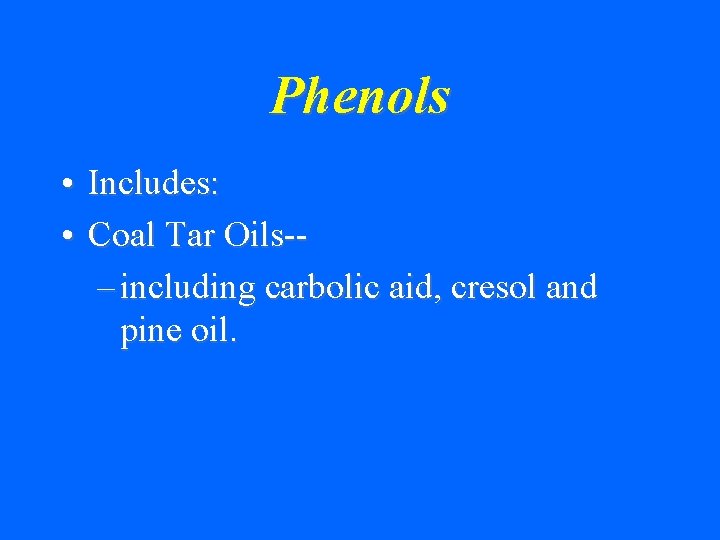 Phenols • Includes: • Coal Tar Oils-– including carbolic aid, cresol and pine oil.