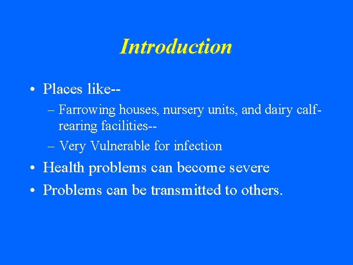 Introduction • Places like-– Farrowing houses, nursery units, and dairy calfrearing facilities-– Very Vulnerable