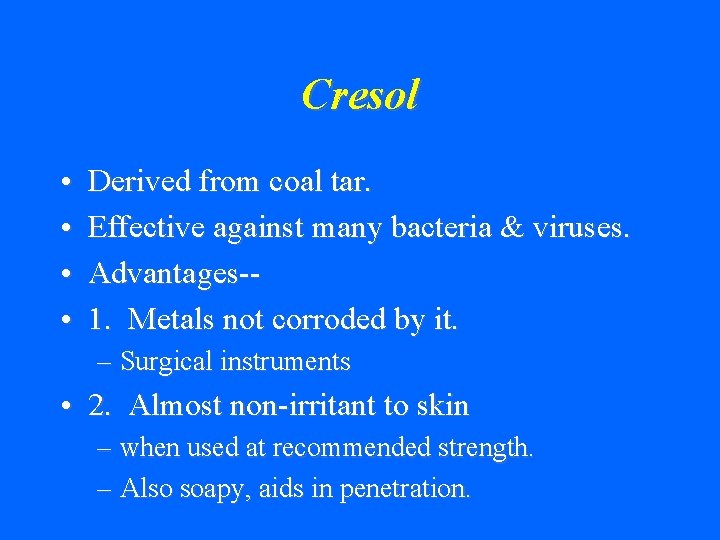 Cresol • • Derived from coal tar. Effective against many bacteria & viruses. Advantages-1.