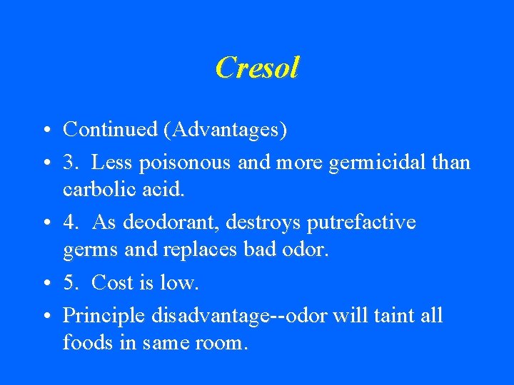 Cresol • Continued (Advantages) • 3. Less poisonous and more germicidal than carbolic acid.