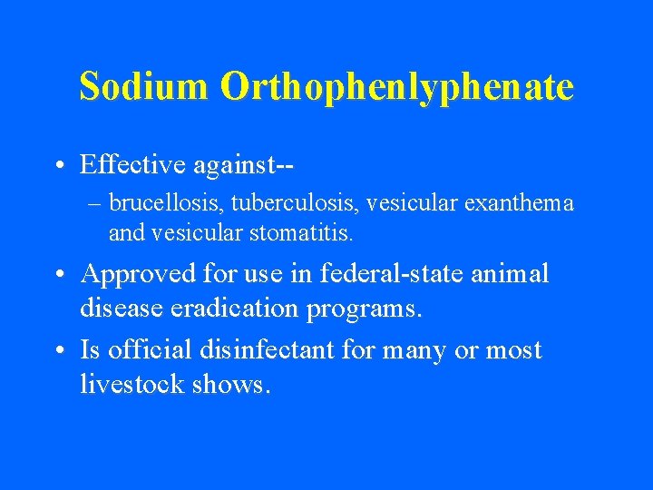 Sodium Orthophenlyphenate • Effective against-– brucellosis, tuberculosis, vesicular exanthema and vesicular stomatitis. • Approved