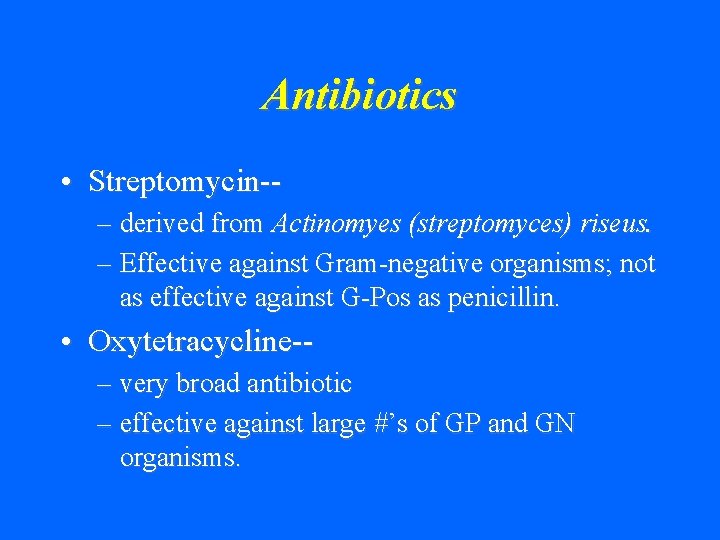 Antibiotics • Streptomycin-– derived from Actinomyes (streptomyces) riseus. – Effective against Gram-negative organisms; not