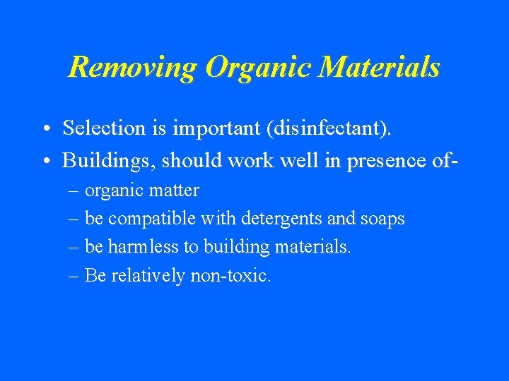 Removing Organic Materials • Selection is important (disinfectant). • Buildings, should work well in