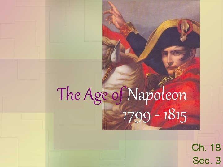 The Age of Napoleon 1799 - 1815 Ch. 18 Sec. 3 