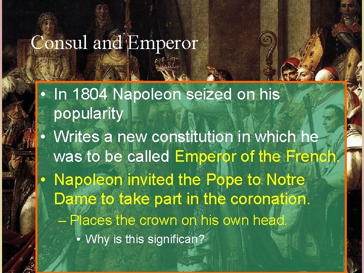 Consul and Emperor • In 1804 Napoleon seized on his popularity • Writes a