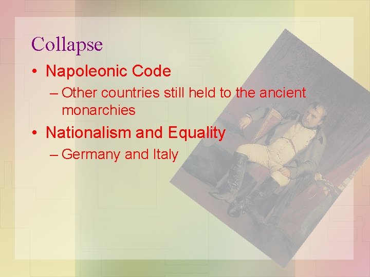 Collapse • Napoleonic Code – Other countries still held to the ancient monarchies •