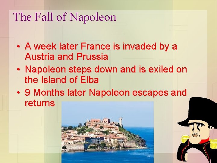 The Fall of Napoleon • A week later France is invaded by a Austria