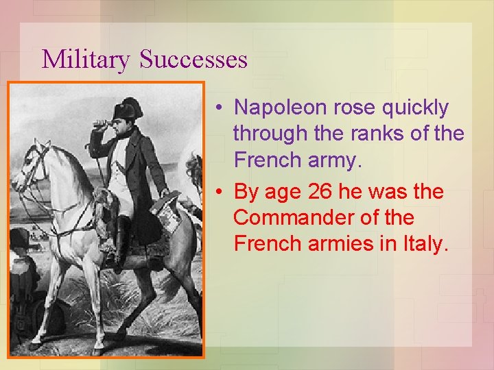 Military Successes • Napoleon rose quickly through the ranks of the French army. •