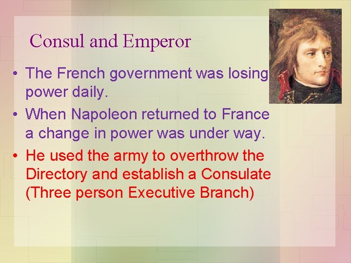 Consul and Emperor • The French government was losing power daily. • When Napoleon