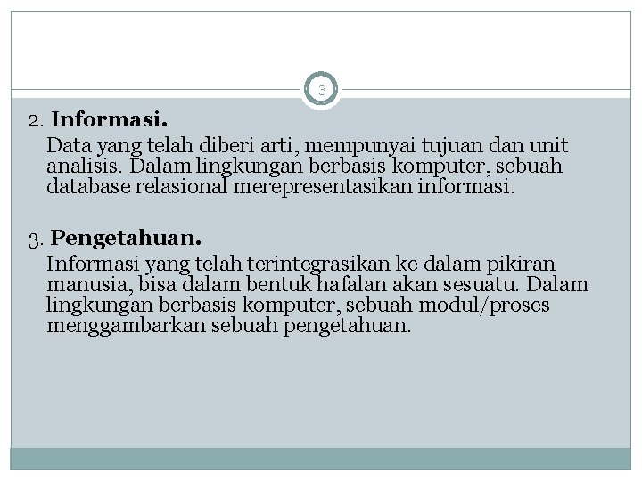 3 2. Informasi. Data yang telah diberi arti, mempunyai tujuan dan unit analisis. Dalam