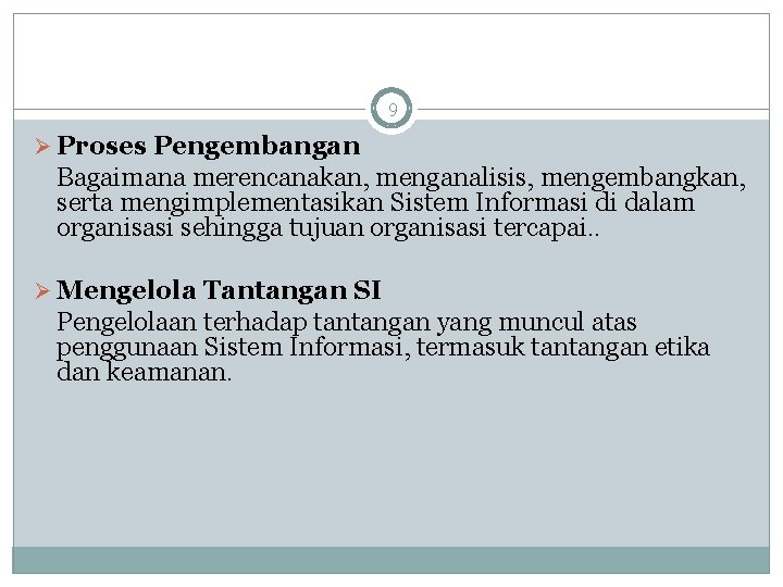 9 Ø Proses Pengembangan Bagaimana merencanakan, menganalisis, mengembangkan, serta mengimplementasikan Sistem Informasi di dalam