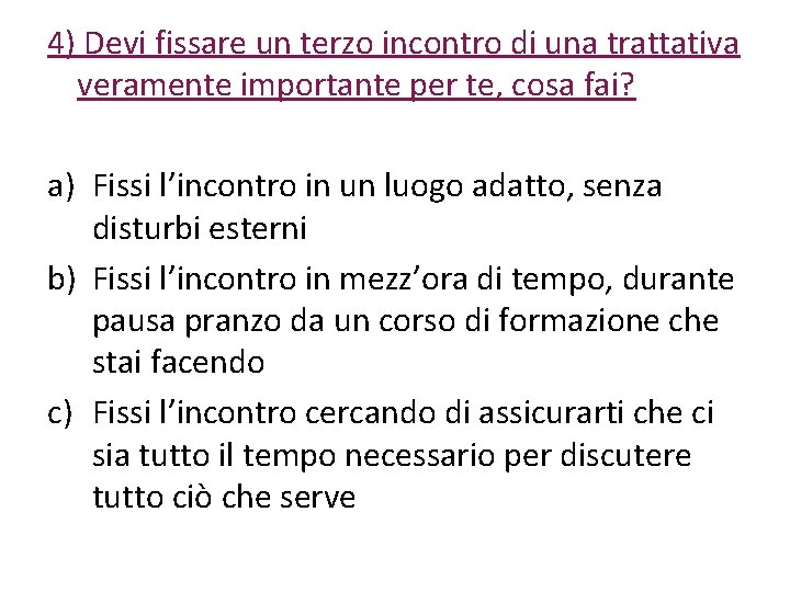 4) Devi fissare un terzo incontro di una trattativa veramente importante per te, cosa