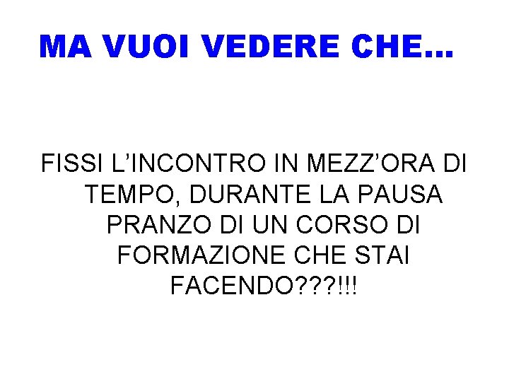 MA VUOI VEDERE CHE… FISSI L’INCONTRO IN MEZZ’ORA DI TEMPO, DURANTE LA PAUSA PRANZO