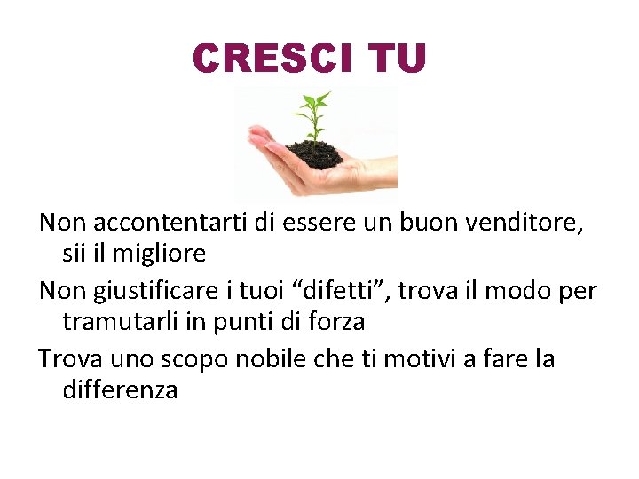 CRESCI TU Non accontentarti di essere un buon venditore, sii il migliore Non giustificare