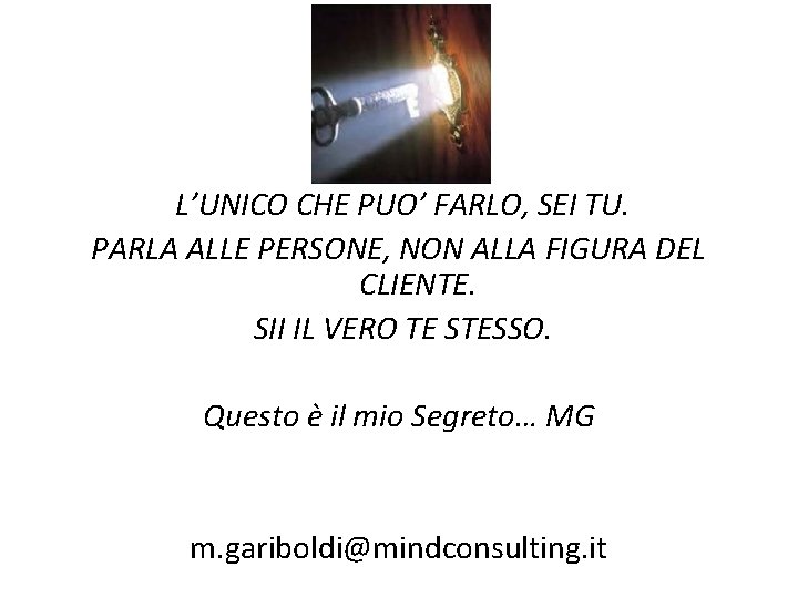 L’UNICO CHE PUO’ FARLO, SEI TU. PARLA ALLE PERSONE, NON ALLA FIGURA DEL CLIENTE.