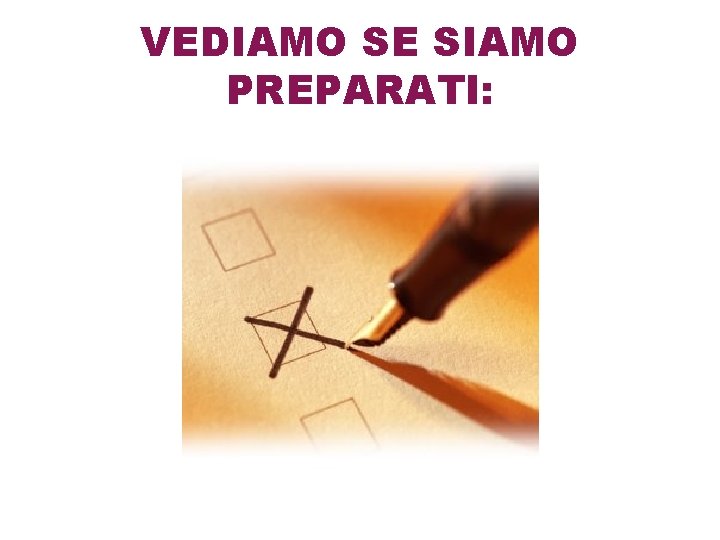 VEDIAMO SE SIAMO PREPARATI: 