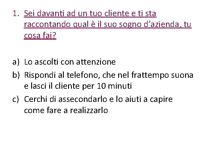 1. Sei davanti ad un tuo cliente e ti sta raccontando qual è il