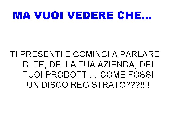 MA VUOI VEDERE CHE… TI PRESENTI E COMINCI A PARLARE DI TE, DELLA TUA