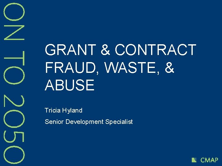 GRANT & CONTRACT FRAUD, WASTE, & ABUSE Tricia Hyland Senior Development Specialist 