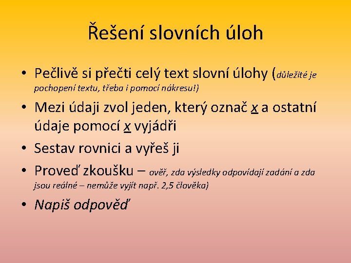 Řešení slovních úloh • Pečlivě si přečti celý text slovní úlohy (důležité je pochopení