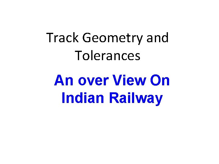 Track Geometry and Tolerances An over View On Indian Railway 