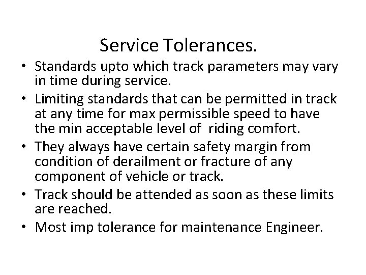 Service Tolerances. • Standards upto which track parameters may vary in time during service.