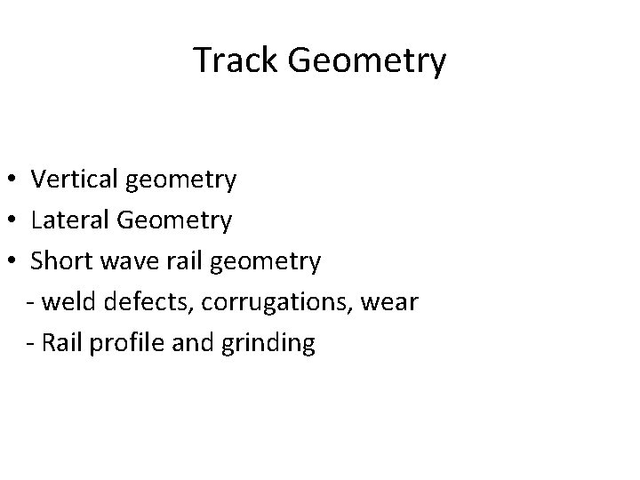 Track Geometry • Vertical geometry • Lateral Geometry • Short wave rail geometry -