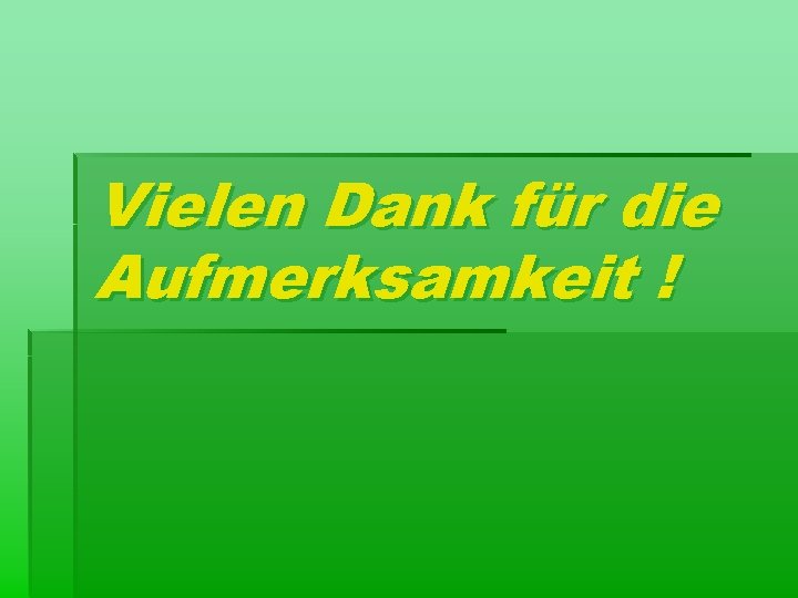 Vielen Dank für die Aufmerksamkeit ! 