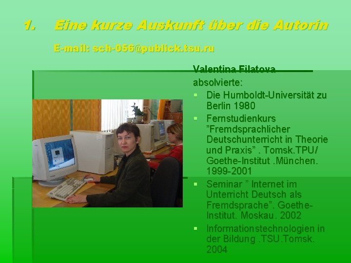 1. Eine kurze Auskunft über die Autorin E-mail: sch-056@publick. tsu. ru Valentina Filatova absolvierte: