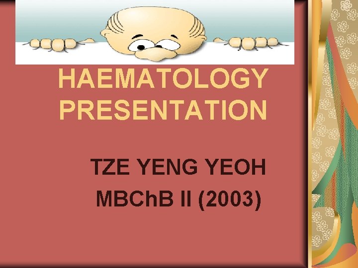 HAEMATOLOGY PRESENTATION TZE YENG YEOH MBCh. B II (2003) 