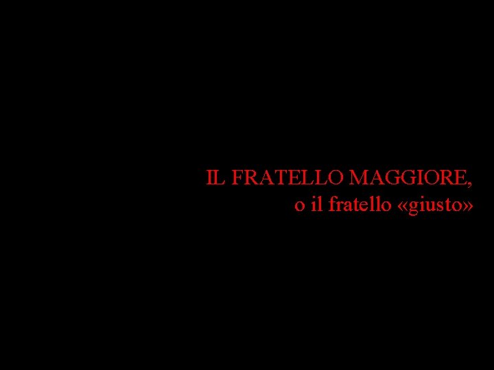 IL FRATELLO MAGGIORE, o il fratello «giusto» 