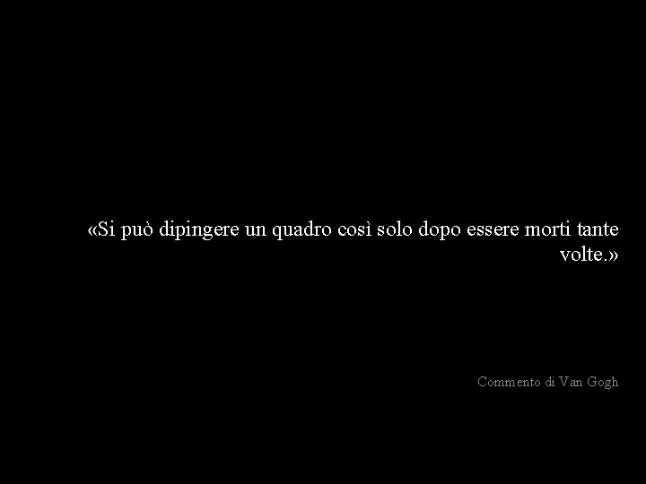  «Si può dipingere un quadro così solo dopo essere morti tante volte. »