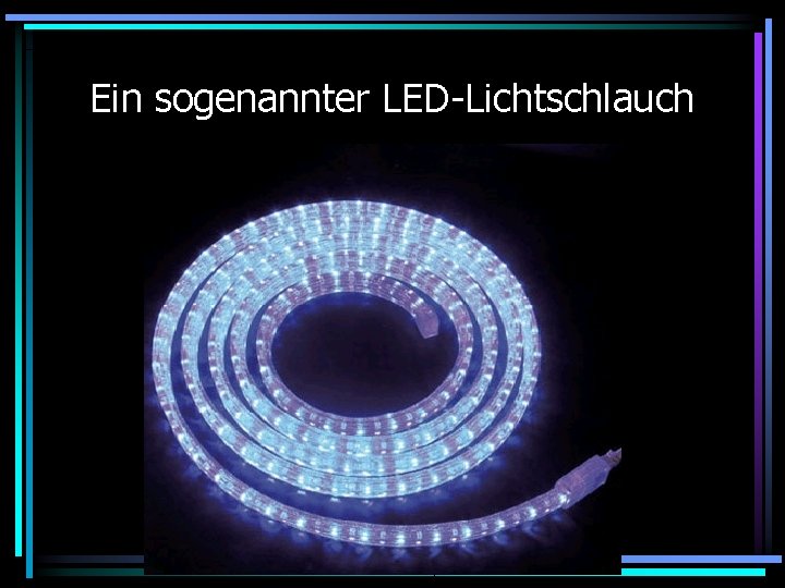 Ein sogenannter LED-Lichtschlauch 
