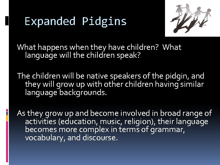 Expanded Pidgins What happens when they have children? What language will the children speak?