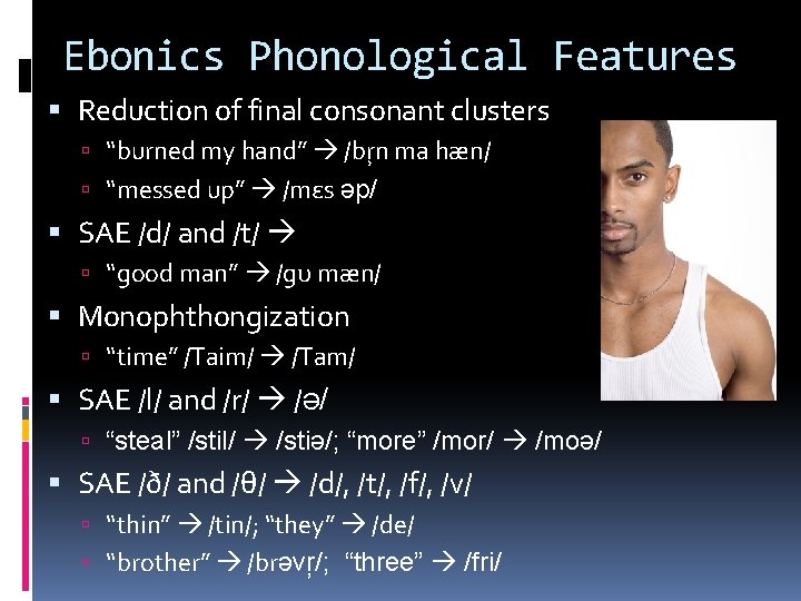 Ebonics Phonological Features Reduction of final consonant clusters “burned my hand” /bŗn ma hæn/