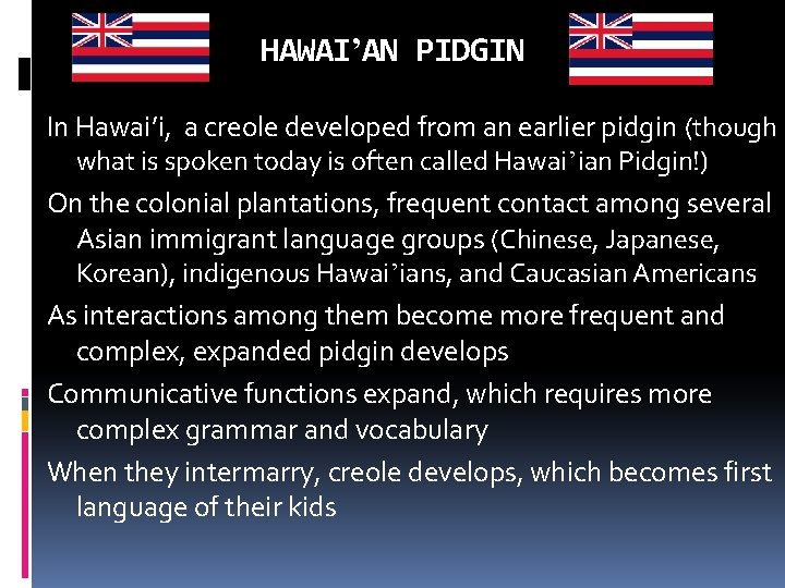 HAWAI’AN PIDGIN In Hawai’i, a creole developed from an earlier pidgin (though what is