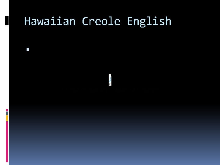 Hawaiian Creole English 