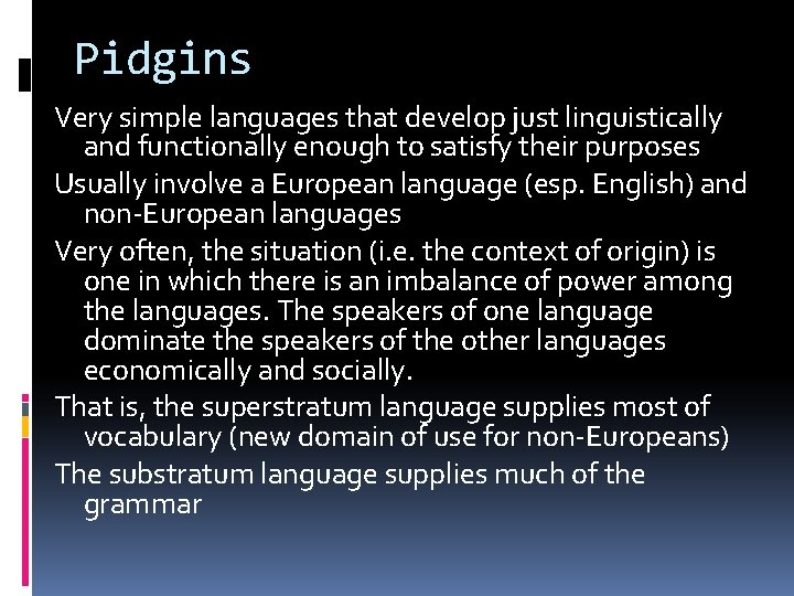 Pidgins Very simple languages that develop just linguistically and functionally enough to satisfy their