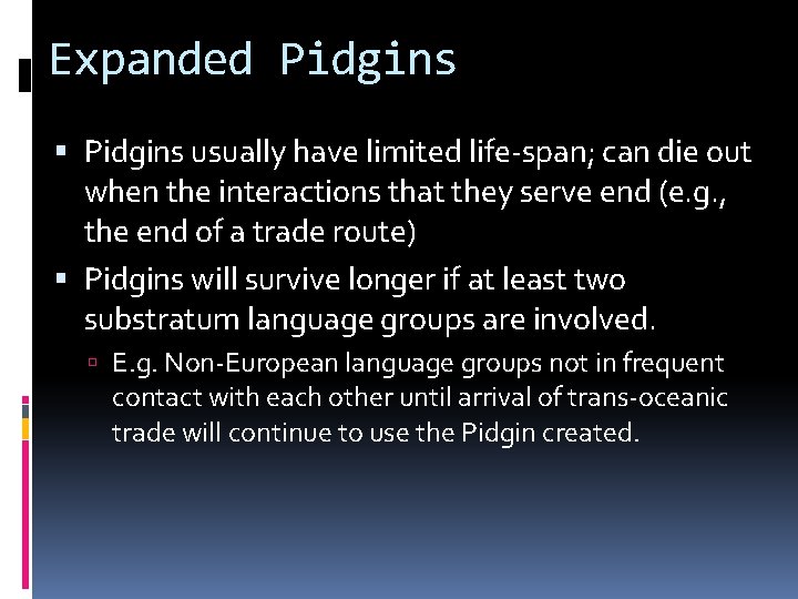 Expanded Pidgins usually have limited life-span; can die out when the interactions that they