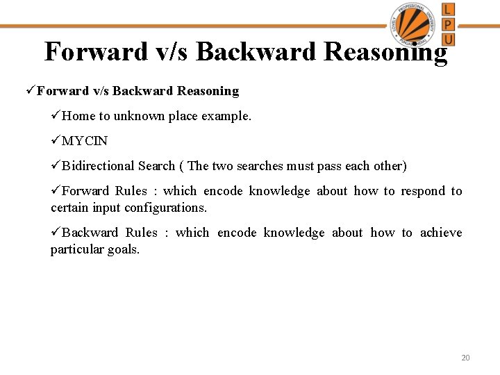 Forward v/s Backward Reasoning üHome to unknown place example. üMYCIN üBidirectional Search ( The