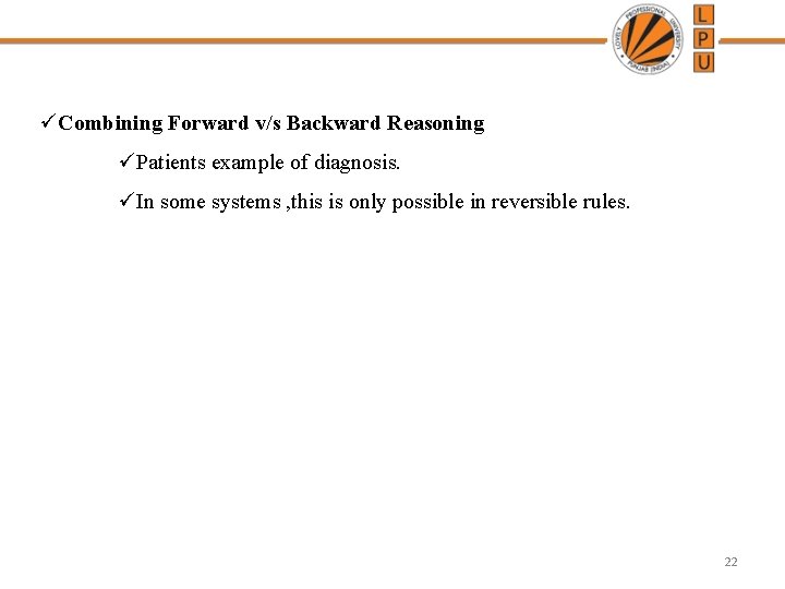 üCombining Forward v/s Backward Reasoning üPatients example of diagnosis. üIn some systems , this