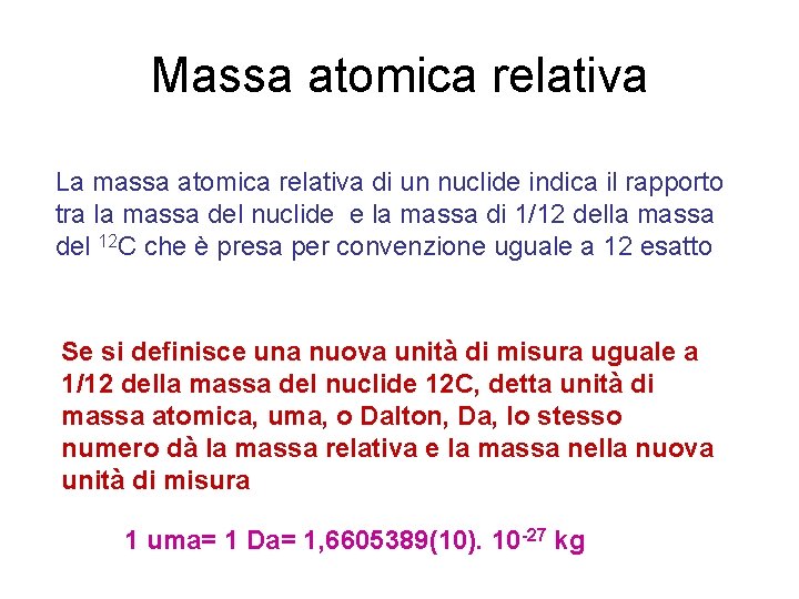 Massa atomica relativa La massa atomica relativa di un nuclide indica il rapporto tra