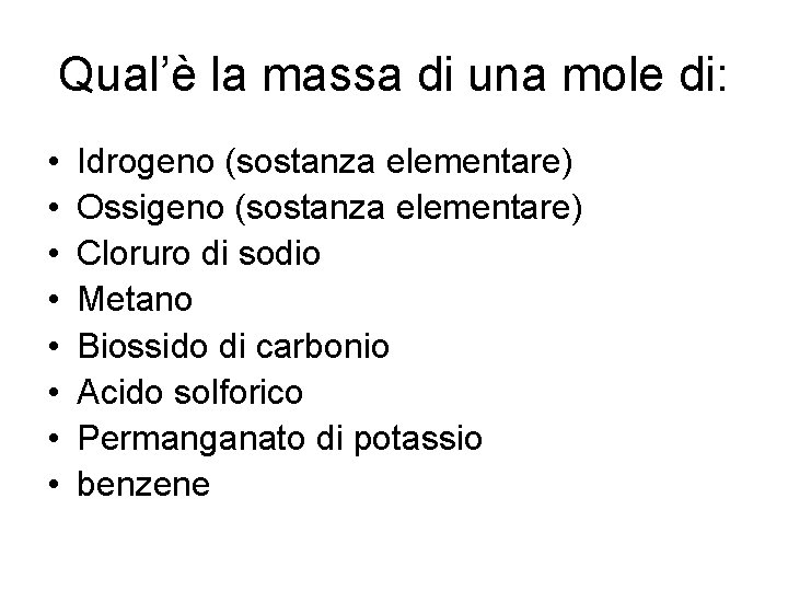 Qual’è la massa di una mole di: • • Idrogeno (sostanza elementare) Ossigeno (sostanza