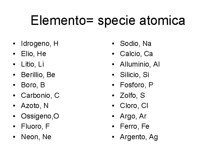 Elemento= specie atomica • • • Idrogeno, H Elio, He Litio, Li Berillio, Be